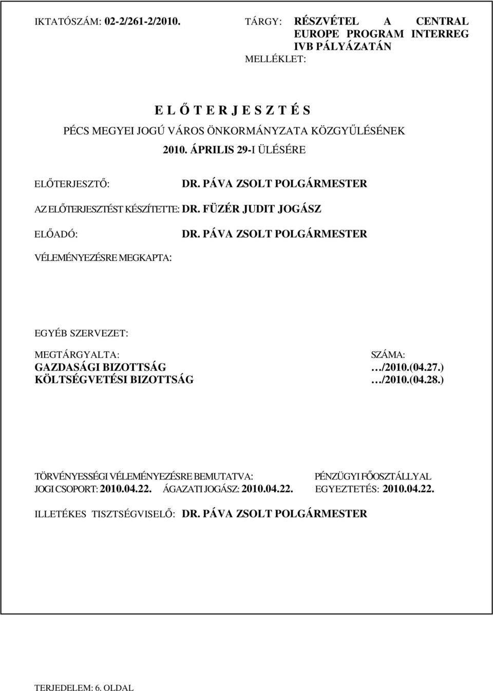 ÁPRILIS 29-I ÜLÉSÉRE ELŐTERJESZTŐ: DR. PÁVA ZSOLT POLGÁRMESTER AZ ELŐTERJESZTÉST KÉSZÍTETTE: DR. FÜZÉR JUDIT JOGÁSZ ELŐADÓ: DR.