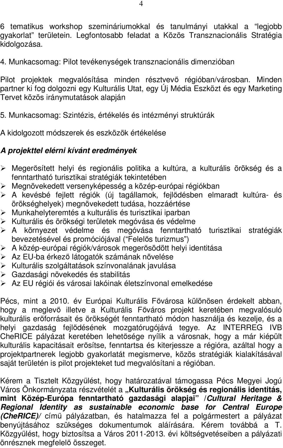 Minden partner ki fog dolgozni egy Kulturális Utat, egy Új Média Eszközt és egy Marketing Tervet közös iránymutatások alapján 5.