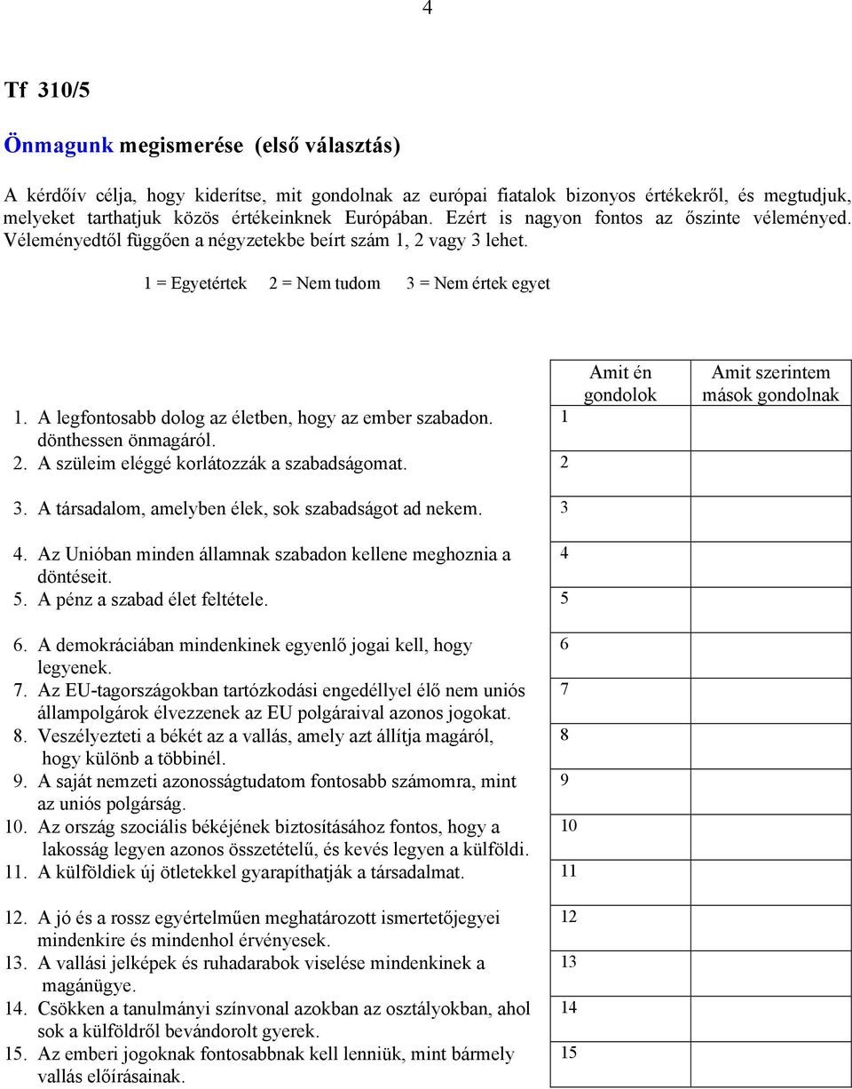 A legfontosabb dolog az életben, hogy az ember szabadon. 1 dönthessen önmagáról. 2. A szüleim eléggé korlátozzák a szabadságomat. 2 3. A társadalom, amelyben élek, sok szabadságot ad nekem. 3 4.