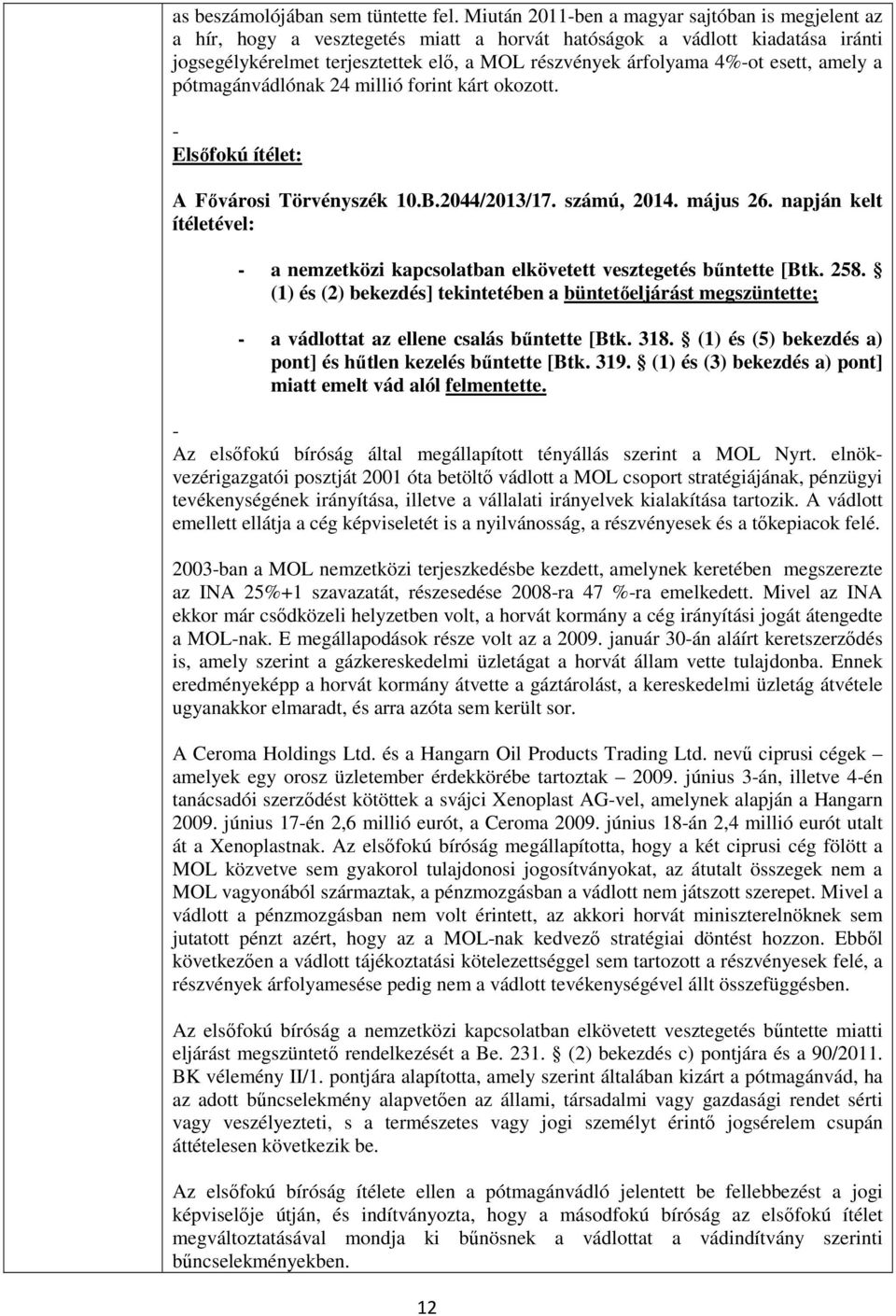 esett, amely a pótmagánvádlónak 24 millió forint kárt okozott. - Elsőfokú ítélet: A Fővárosi Törvényszék 10.B.2044/2013/17. számú, 2014. május 26.