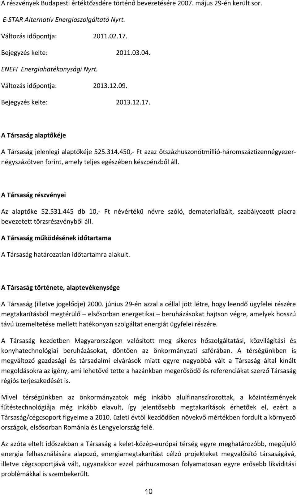 450,- Ft azaz ötszázhuszonötmillió-háromszáztizennégyezernégyszázötven forint, amely teljes egészében készpénzből áll. A Társaság részvényei Az alaptőke 52.531.