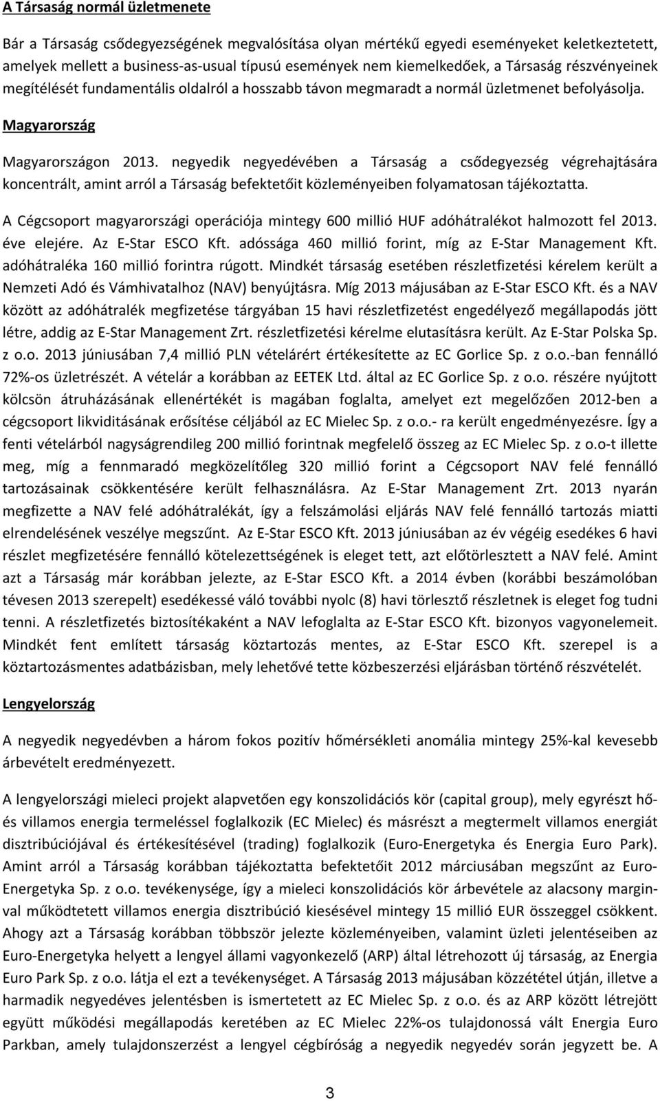 negyedik negyedévében a Társaság a csődegyezség végrehajtására koncentrált, amint arról a Társaság befektetőit közleményeiben folyamatosan tájékoztatta.