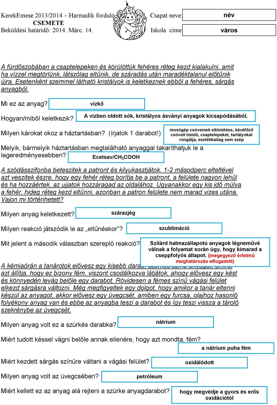 Milyen károkat okoz a háztartásban? (írjatok 1 darabot!) Melyik, bármelyik háztartásban megtalálható anyaggal takaríthatjuk le a legeredményesebben?