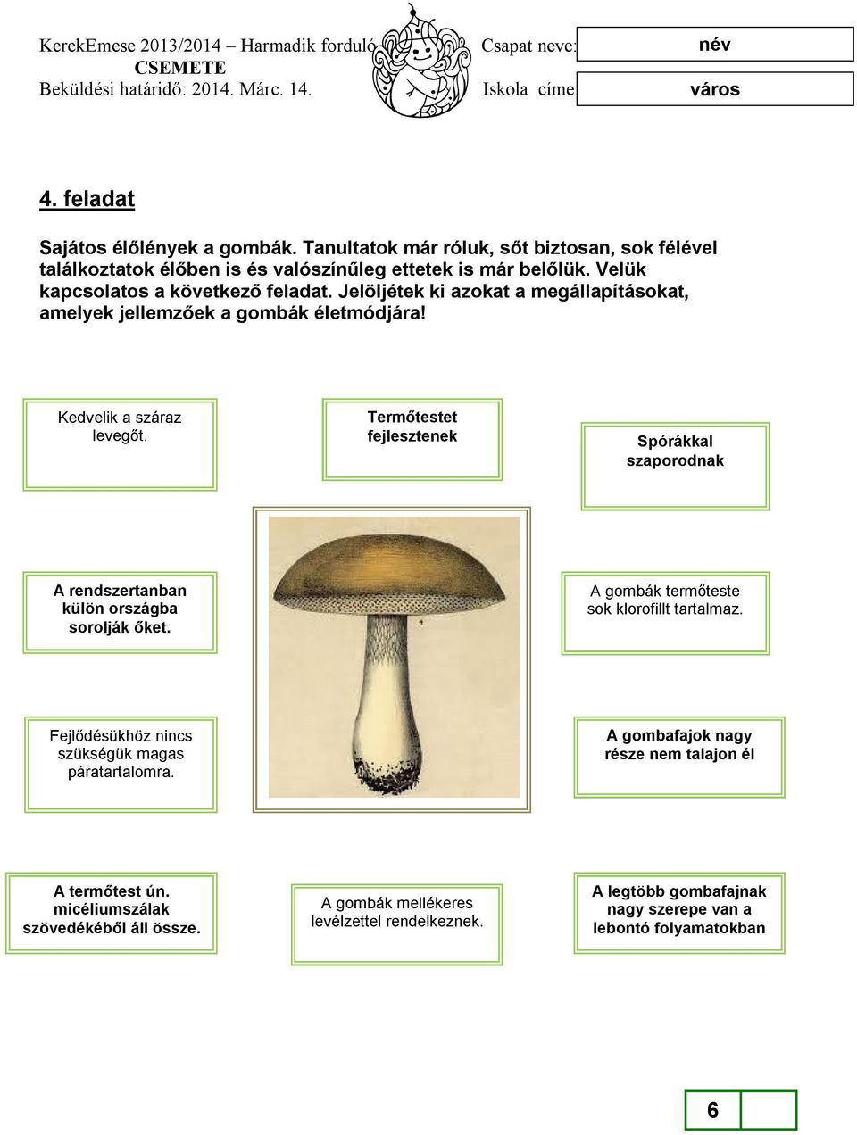 Termőtestet fejlesztenek Spórákkal szaporodnak A rendszertanban külön országba sorolják őket. A gombák termőteste sok klorofillt tartalmaz.