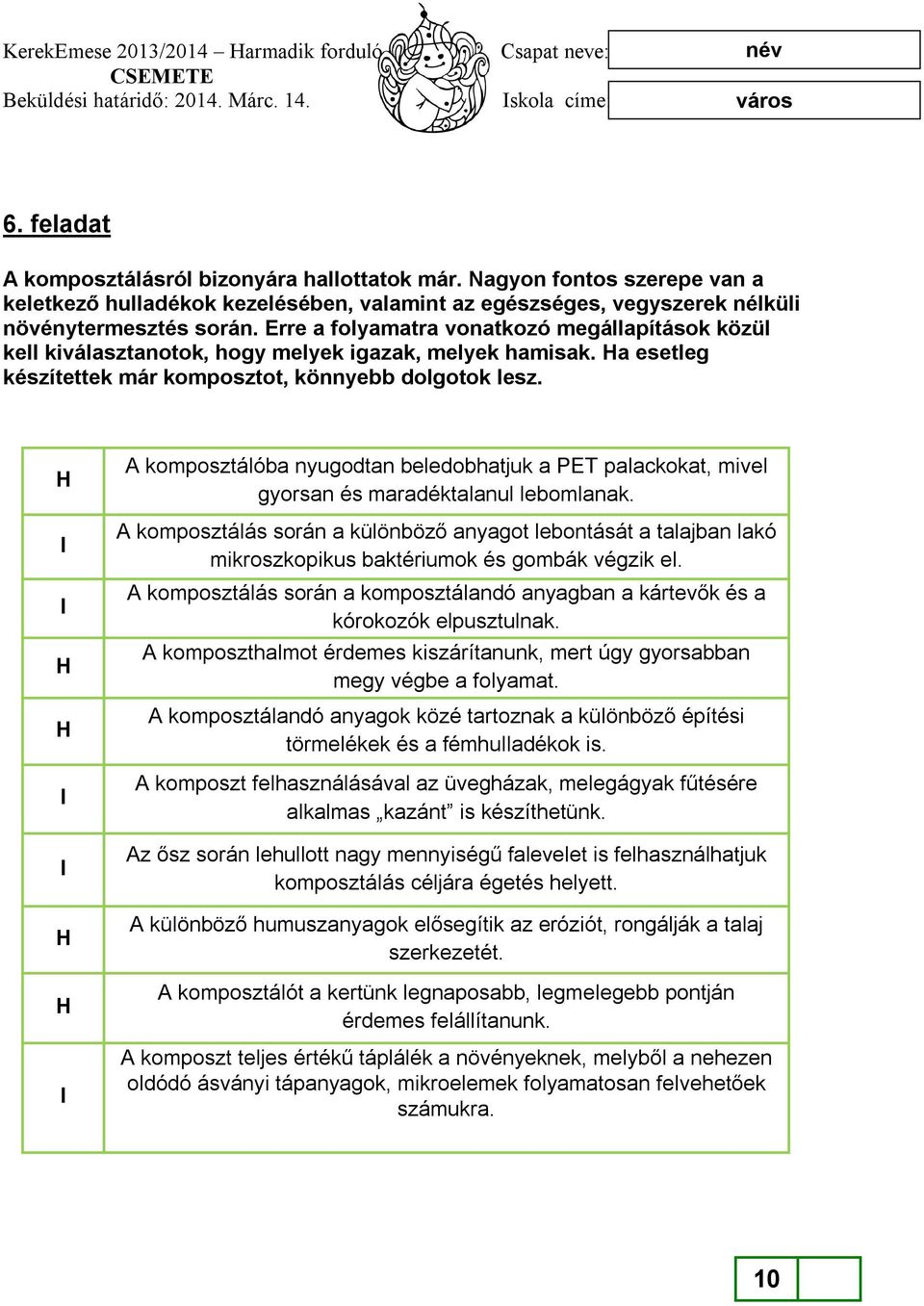 H I I H H I I H H I A komposztálóba nyugodtan beledobhatjuk a PET palackokat, mivel gyorsan és maradéktalanul lebomlanak.