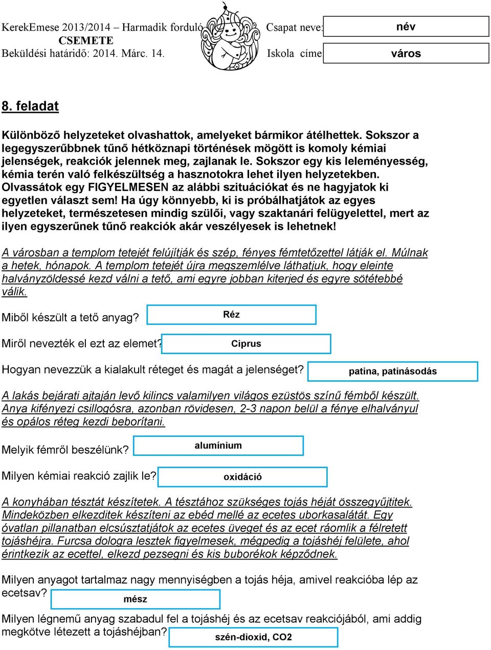 Sokszor egy kis leleményesség, kémia terén való felkészültség a hasznotokra lehet ilyen helyzetekben. Olvassátok egy FIGYELMESEN az alábbi szituációkat és ne hagyjatok ki egyetlen választ sem!