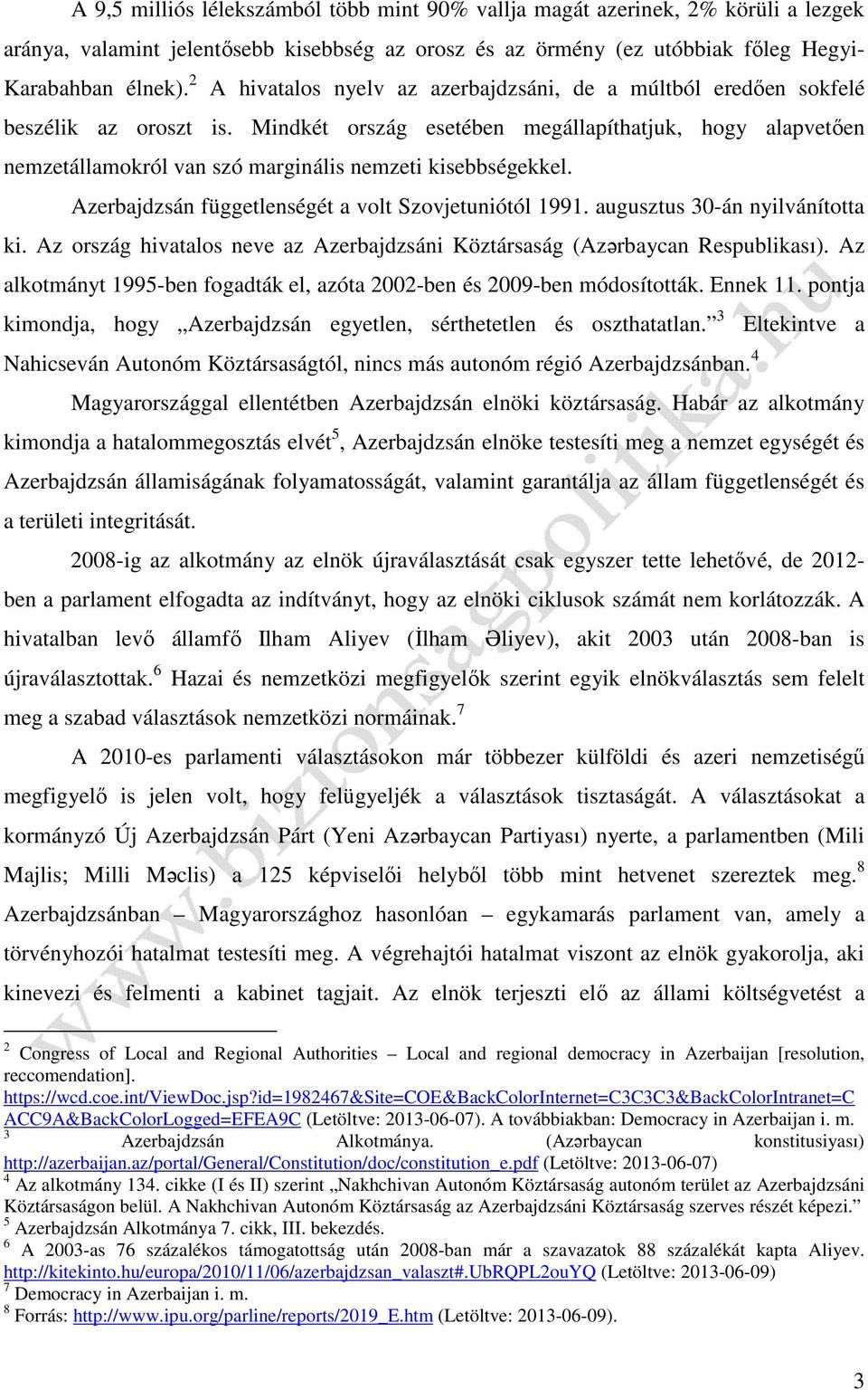 Mindkét ország esetében megállapíthatjuk, hogy alapvetően nemzetállamokról van szó marginális nemzeti kisebbségekkel. Azerbajdzsán függetlenségét a volt Szovjetuniótól 1991.