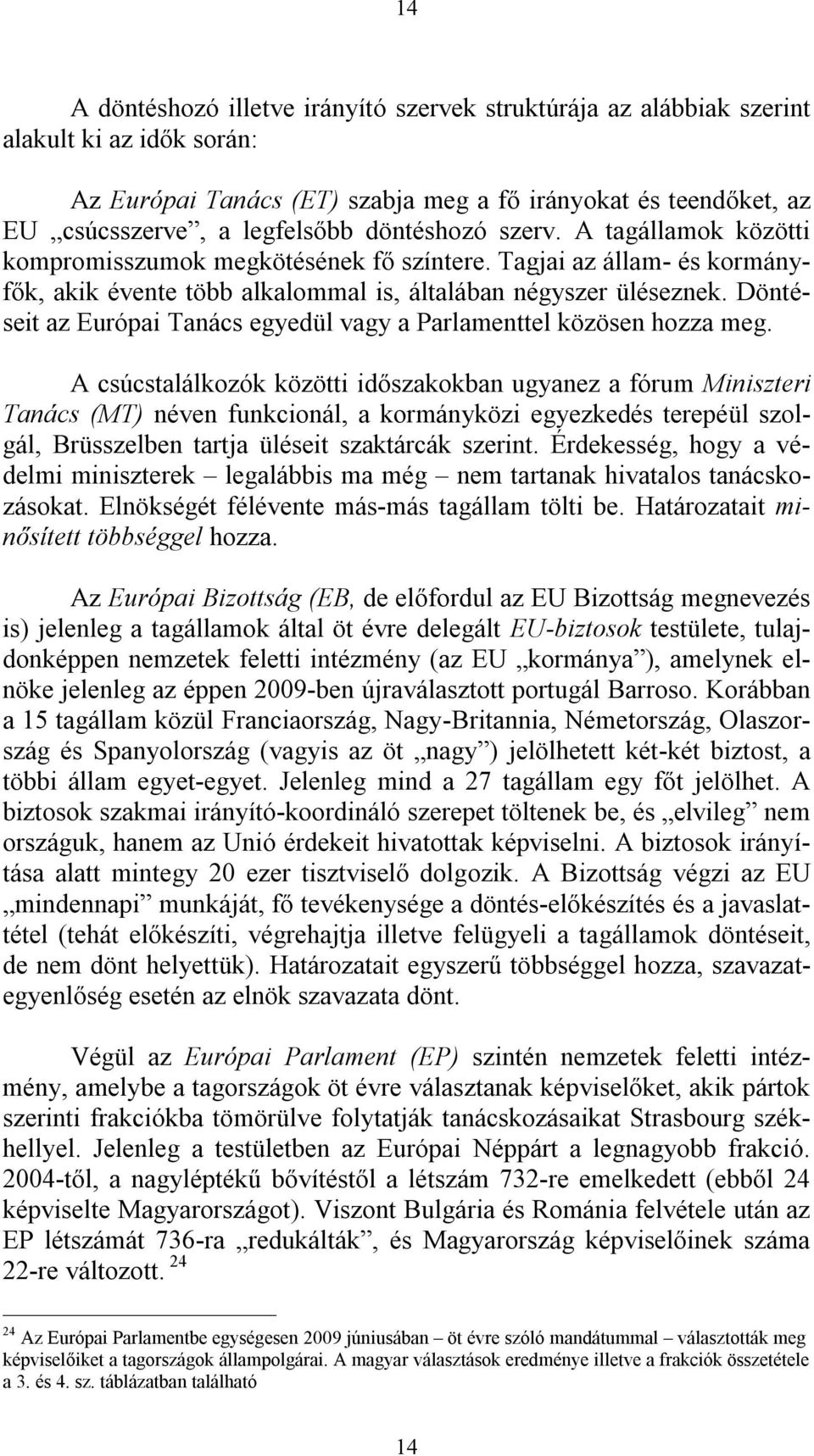 Döntéseit az Európai Tanács egyedül vagy a Parlamenttel közösen hozza meg.