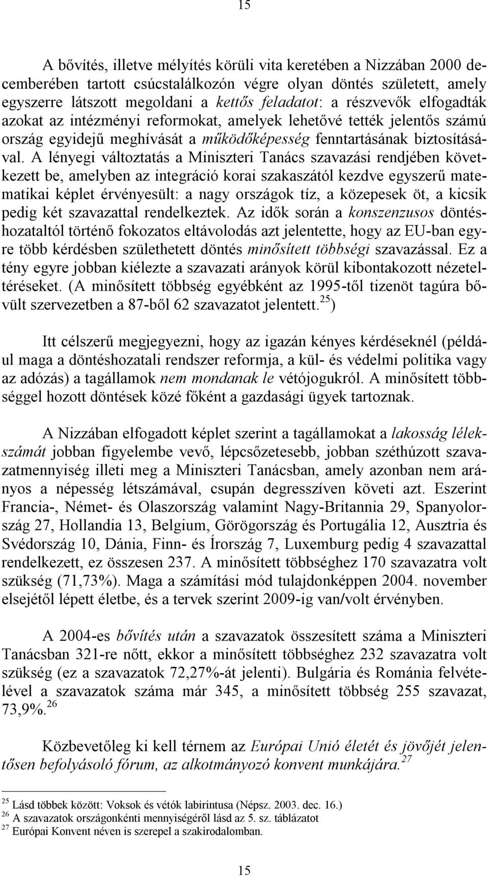 A lényegi változtatás a Miniszteri Tanács szavazási rendjében következett be, amelyben az integráció korai szakaszától kezdve egyszerű matematikai képlet érvényesült: a nagy országok tíz, a közepesek