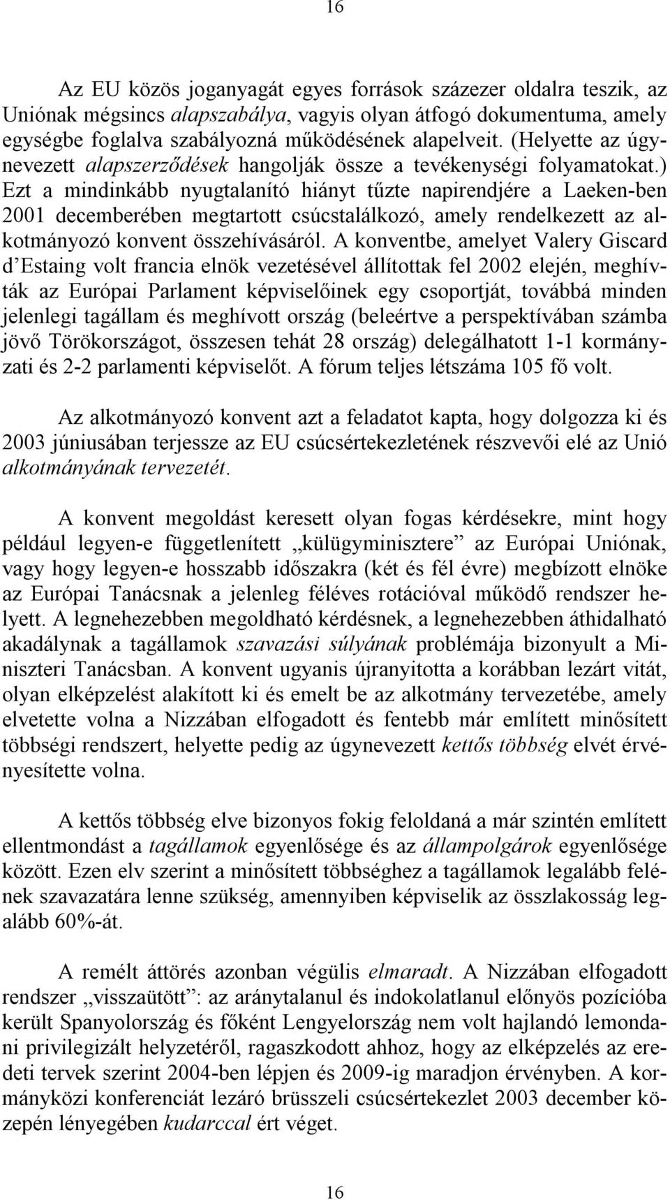 ) Ezt a mindinkább nyugtalanító hiányt tűzte napirendjére a Laeken-ben 2001 decemberében megtartott csúcstalálkozó, amely rendelkezett az alkotmányozó konvent összehívásáról.