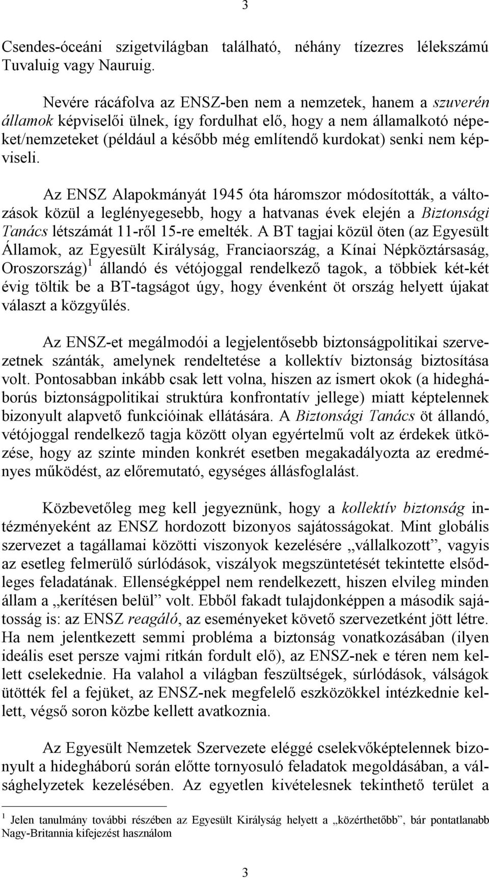 nem képviseli. Az ENSZ Alapokmányát 1945 óta háromszor módosították, a változások közül a leglényegesebb, hogy a hatvanas évek elején a Biztonsági Tanács létszámát 11-ről 15-re emelték.