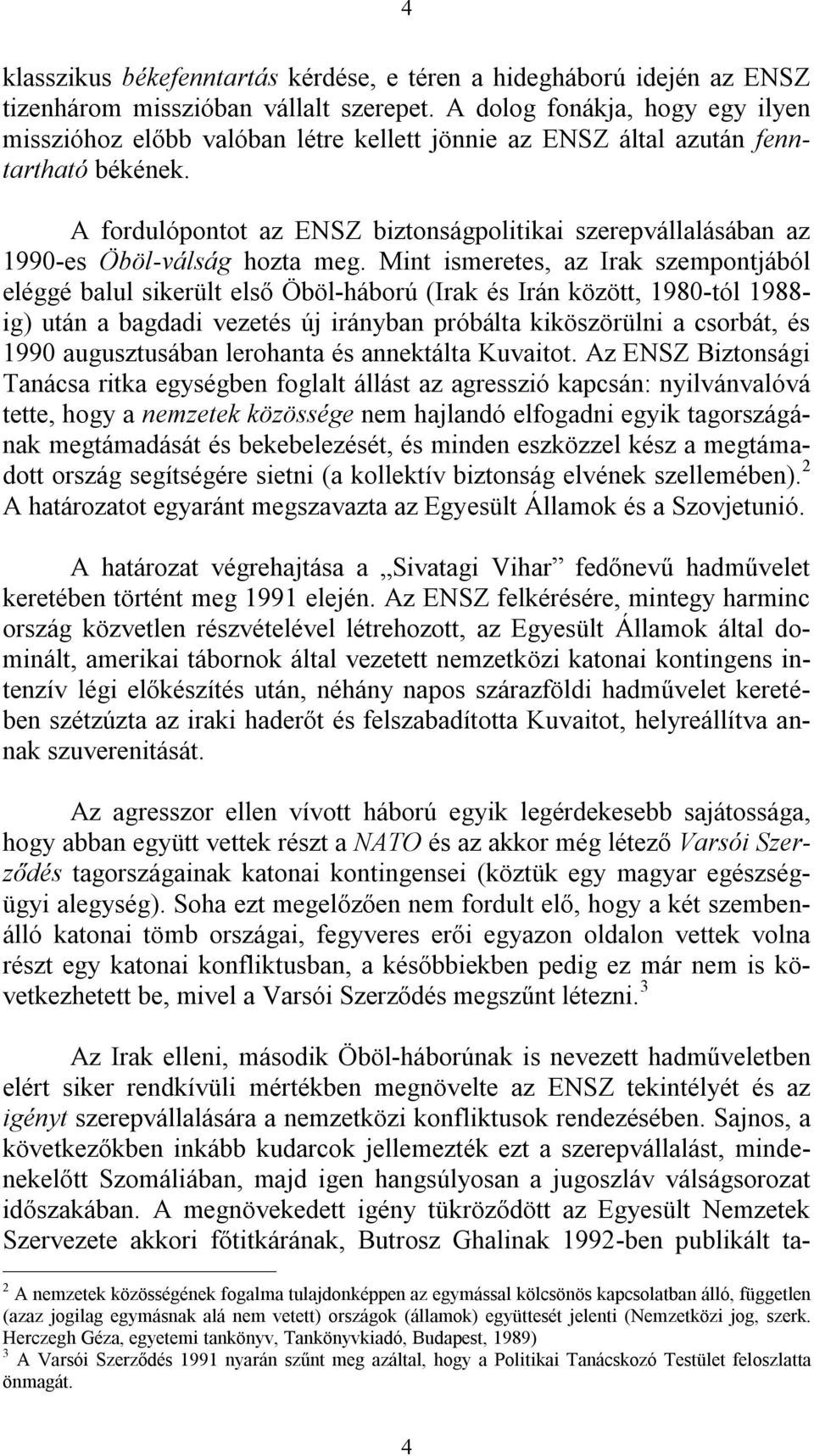 A fordulópontot az ENSZ biztonságpolitikai szerepvállalásában az 1990-es Öböl-válság hozta meg.