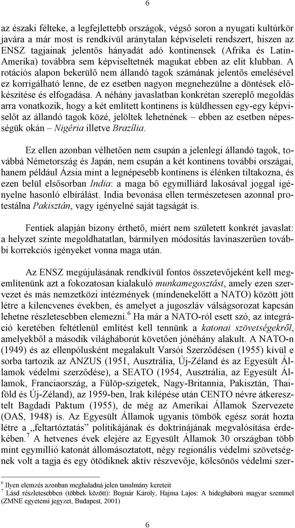 A rotációs alapon bekerülő nem állandó tagok számának jelentős emelésével ez korrigálható lenne, de ez esetben nagyon megnehezülne a döntések előkészítése és elfogadása.