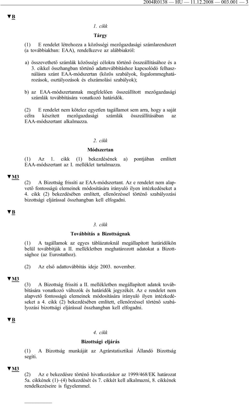 a 3. cikkel összhangban történő adattovábbításhoz kapcsolódó felhasználásra szánt EAA-módszertan (közös szabályok, fogalommeghatározások, osztályozások és elszámolási szabályok); b) az