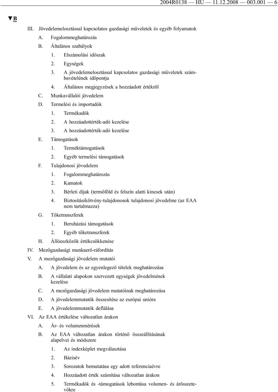 A hozzáadottérték-adó kezelése 3. A hozzáadottérték-adó kezelése E. Támogatások 1. Terméktámogatások 2. Egyéb termelési támogatások F. Tulajdonosi jövedelem 1. Fogalommeghatározás 2. Kamatok 3.