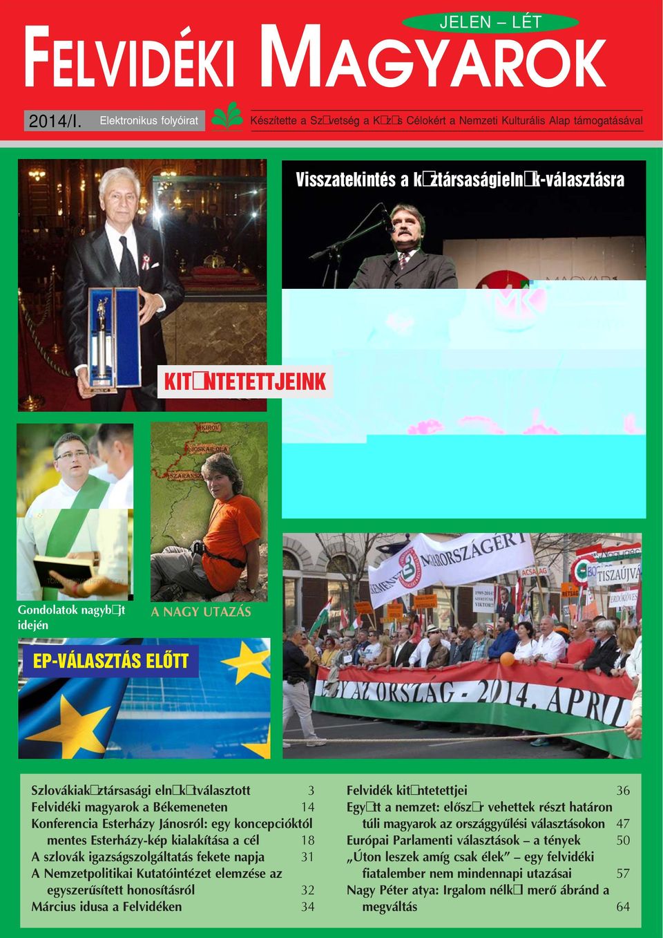 NAGY UTAZÁS EP VÁLASZTÁS ELŐTT Szlovákiaköztársasági elnökötválasztott 3 Felvidéki magyarok a Békemeneten 14 Konferencia Esterházy Jánosról: egy koncepcióktól mentes Esterházy kép kialakítása a cél