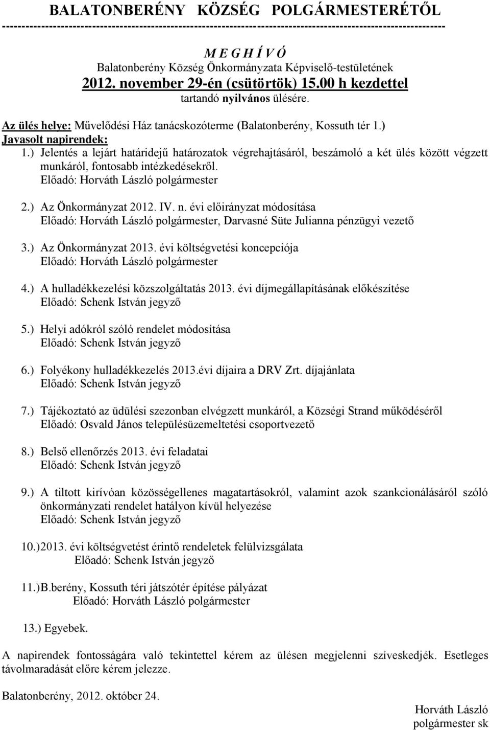 ) Javasolt napirendek: 1.) Jelentés a lejárt határidejű határozatok végrehajtásáról, beszámoló a két ülés között végzett munkáról, fontosabb intézkedésekről. Előadó: Horváth László polgármester 2.