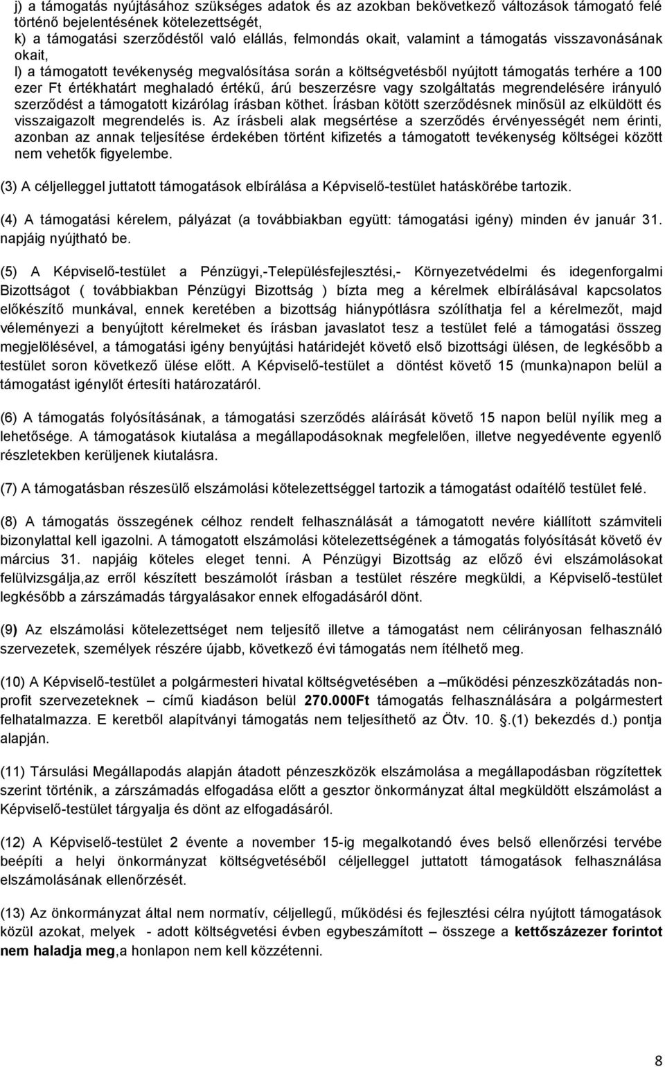 vagy szolgáltatás megrendelésére irányuló szerződést a támogatott kizárólag írásban köthet. Írásban kötött szerződésnek minősül az elküldött és visszaigazolt megrendelés is.