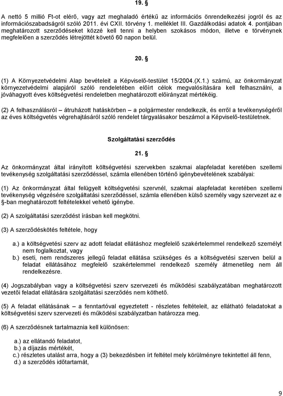 (1) A Környezetvédelmi Alap bevételeit a Képviselő-testület 15/2004.(X.1.) számú, az önkormányzat környezetvédelmi alapjáról szóló rendeletében előírt célok megvalósítására kell felhasználni, a