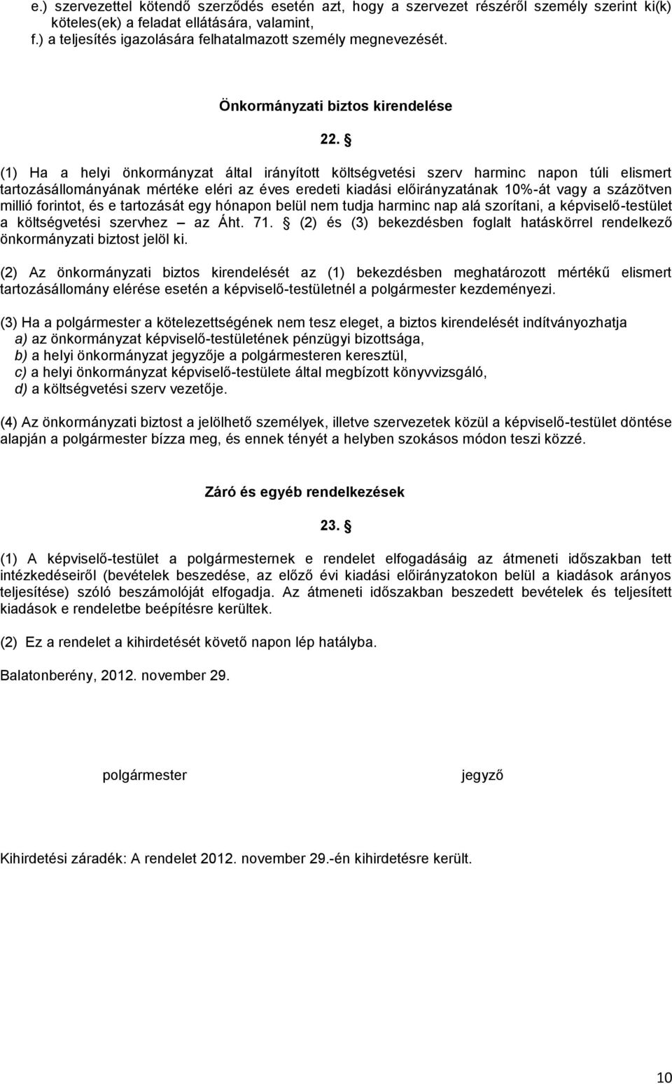 (1) Ha a helyi önkormányzat által irányított költségvetési szerv harminc napon túli elismert tartozásállományának mértéke eléri az éves eredeti kiadási előirányzatának 10%-át vagy a százötven millió