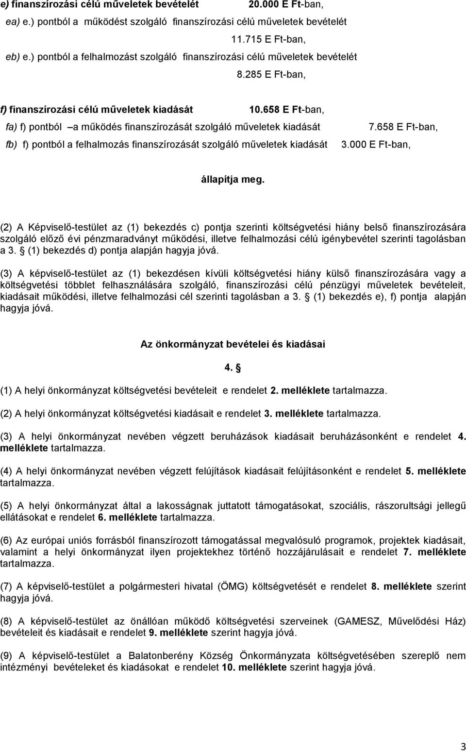 658 E Ft-ban, fa) f) pontból a működés finanszírozását szolgáló műveletek kiadását fb) f) pontból a felhalmozás finanszírozását szolgáló műveletek kiadását 7.658 E Ft-ban, 3.