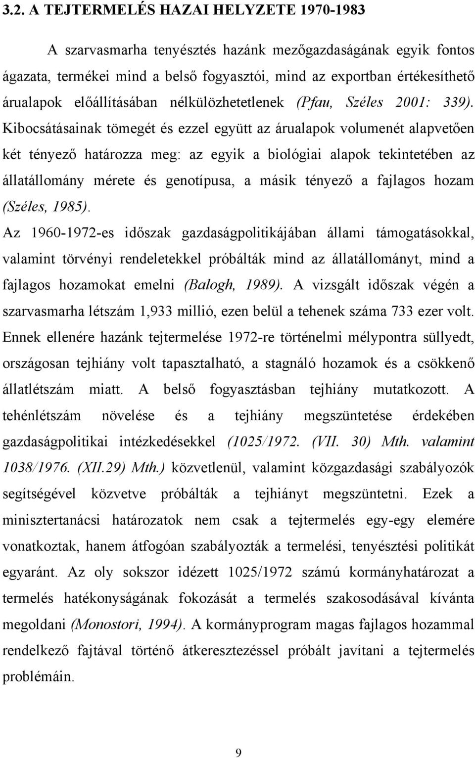 Kibocsátásainak tömegét és ezzel együtt az árualapok volumenét alapvetően két tényező határozza meg: az egyik a biológiai alapok tekintetében az állatállomány mérete és genotípusa, a másik tényező a