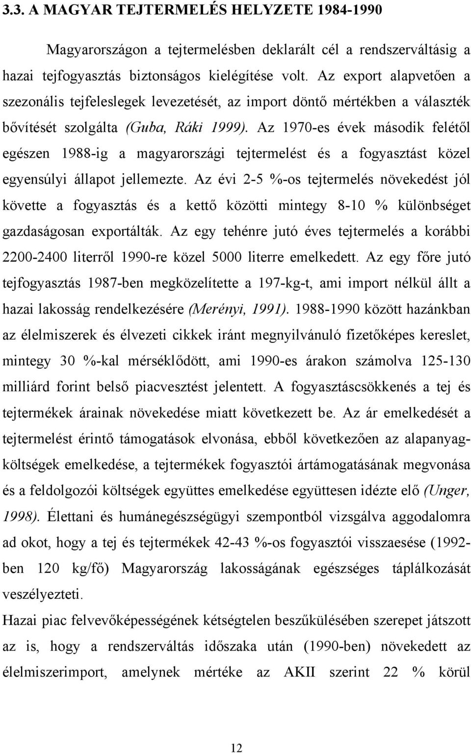 Az 1970-es évek második felétől egészen 1988-ig a magyarországi tejtermelést és a fogyasztást közel egyensúlyi állapot jellemezte.