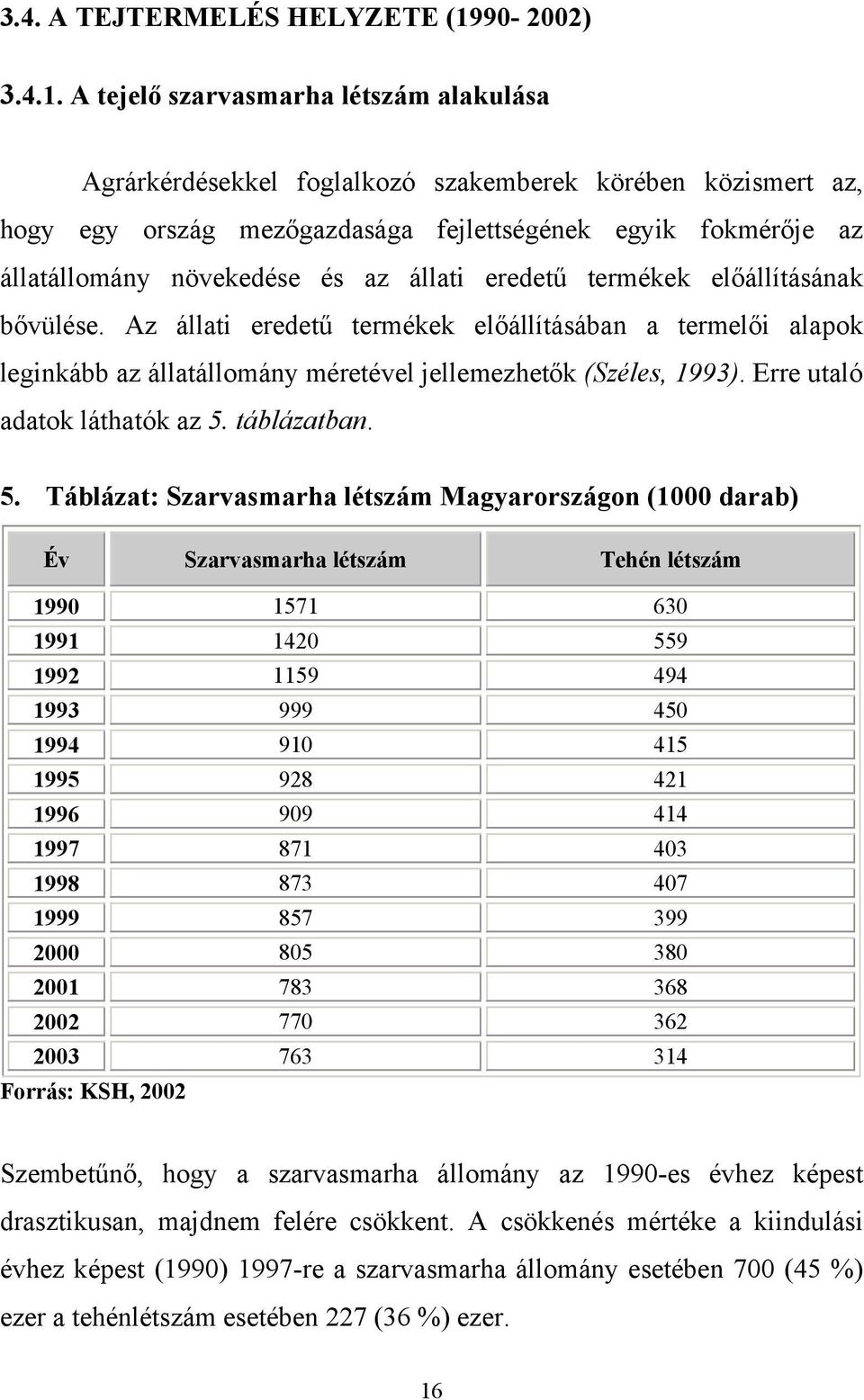 A tejelő szarvasmarha létszám alakulása Agrárkérdésekkel foglalkozó szakemberek körében közismert az, hogy egy ország mezőgazdasága fejlettségének egyik fokmérője az állatállomány növekedése és az