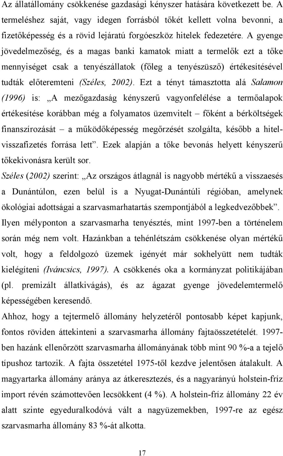 A gyenge jövedelmezőség, és a magas banki kamatok miatt a termelők ezt a tőke mennyiséget csak a tenyészállatok (főleg a tenyészüsző) értékesítésével tudták előteremteni (Széles, 2002).