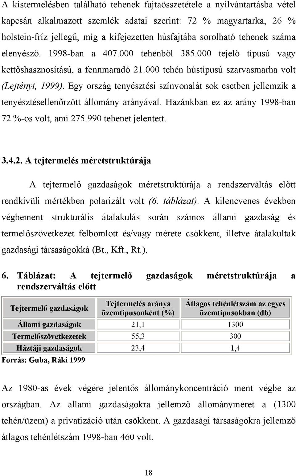 Egy ország tenyésztési színvonalát sok esetben jellemzik a tenyésztésellenőrzött állomány arányával. Hazánkban ez az arány 1998-ban 72 