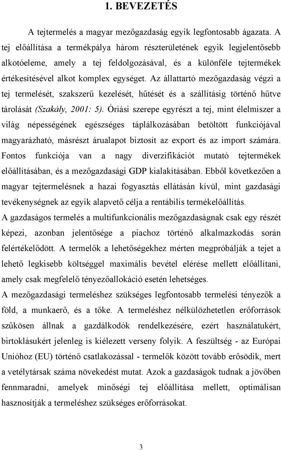 Az állattartó mezőgazdaság végzi a tej termelését, szakszerű kezelését, hűtését és a szállításig történő hűtve tárolását (Szakály, 2001: 5).