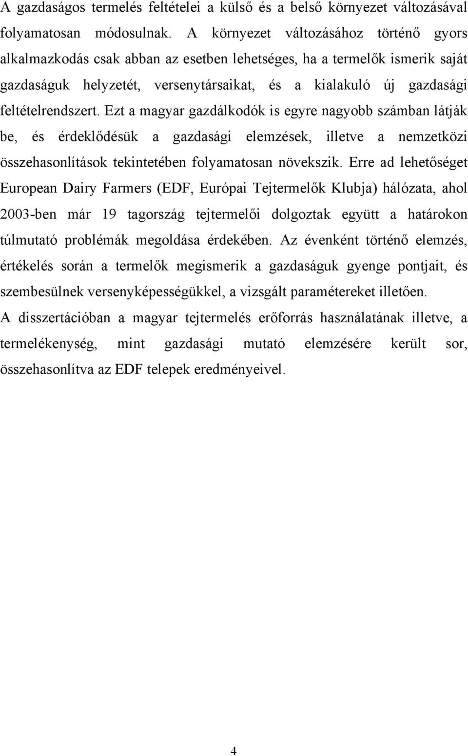 feltételrendszert. Ezt a magyar gazdálkodók is egyre nagyobb számban látják be, és érdeklődésük a gazdasági elemzések, illetve a nemzetközi összehasonlítások tekintetében folyamatosan növekszik.