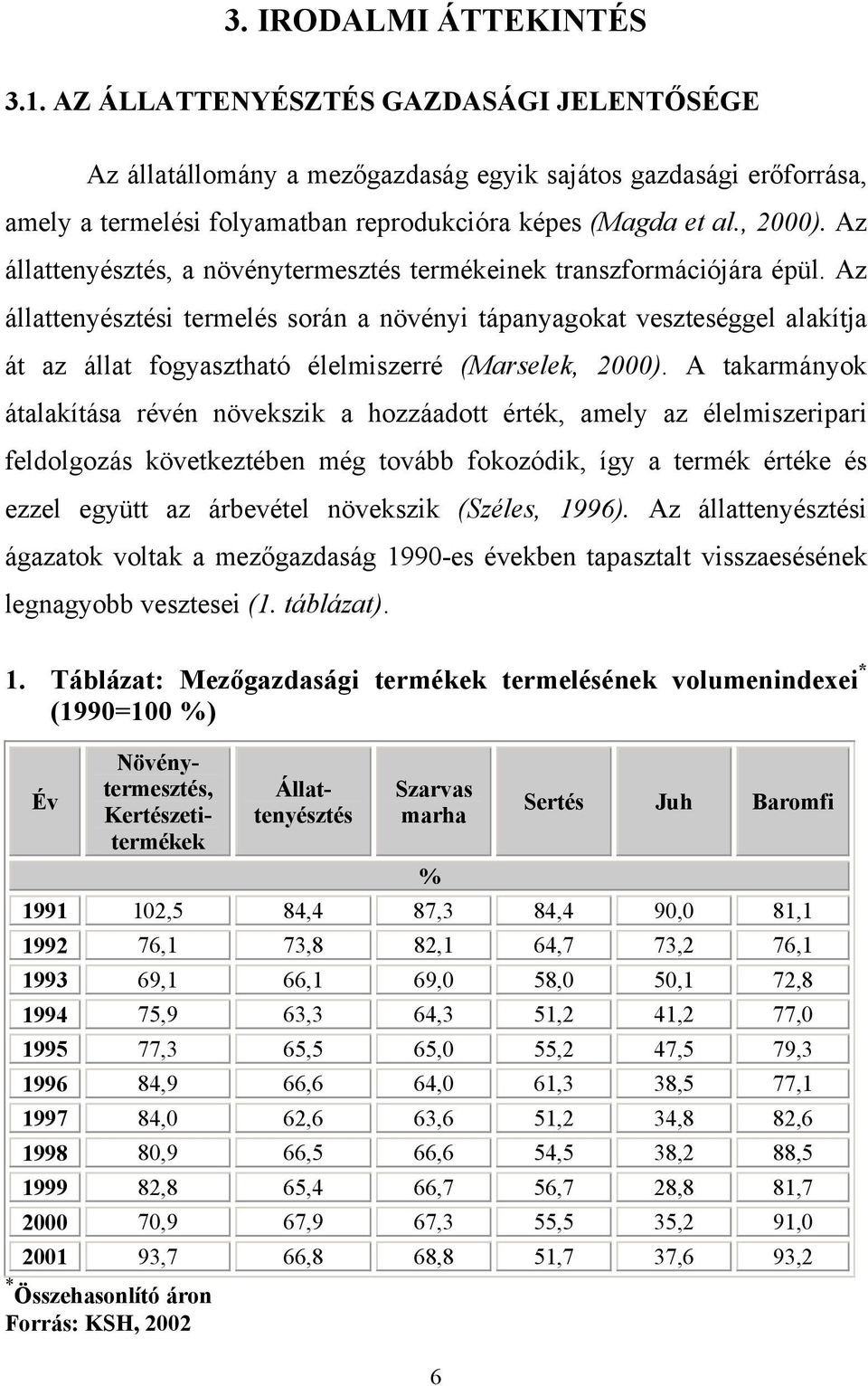 Az állattenyésztési termelés során a növényi tápanyagokat veszteséggel alakítja át az állat fogyasztható élelmiszerré (Marselek, 2000).