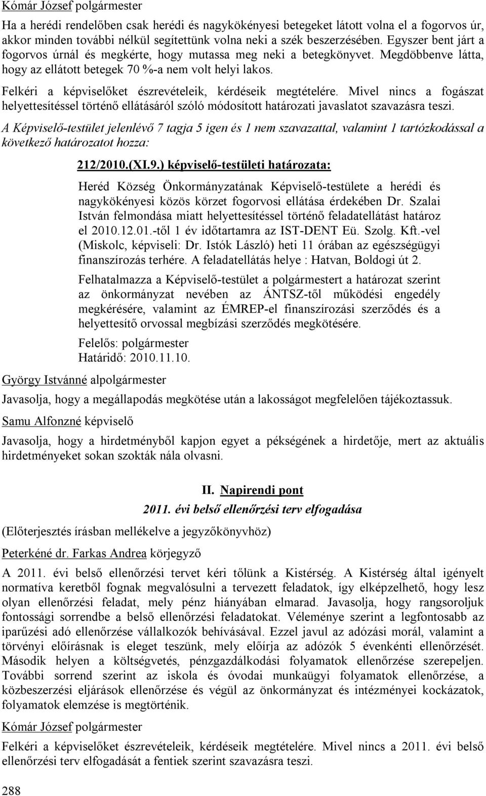 Felkéri a képviselőket észrevételeik, kérdéseik megtételére. Mivel nincs a fogászat helyettesítéssel történő ellátásáról szóló módosított határozati javaslatot szavazásra teszi.