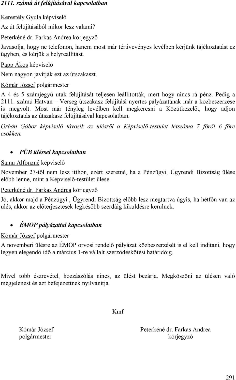 A 4 és 5 számjegyű utak felújítását teljesen leállították, mert hogy nincs rá pénz. Pedig a 2111. számú Hatvan Verseg útszakasz felújítási nyertes pályázatának már a közbeszerzése is megvolt.