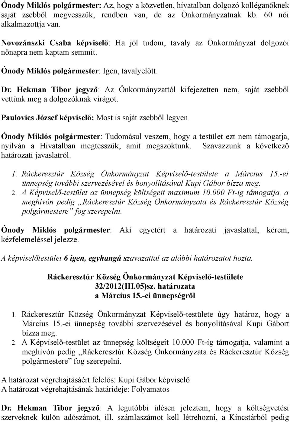 Hekman Tibor jegyző: Az Önkormányzattól kifejezetten nem, saját zsebből vettünk meg a dolgozóknak virágot. Paulovics József képviselő: Most is saját zsebből legyen.