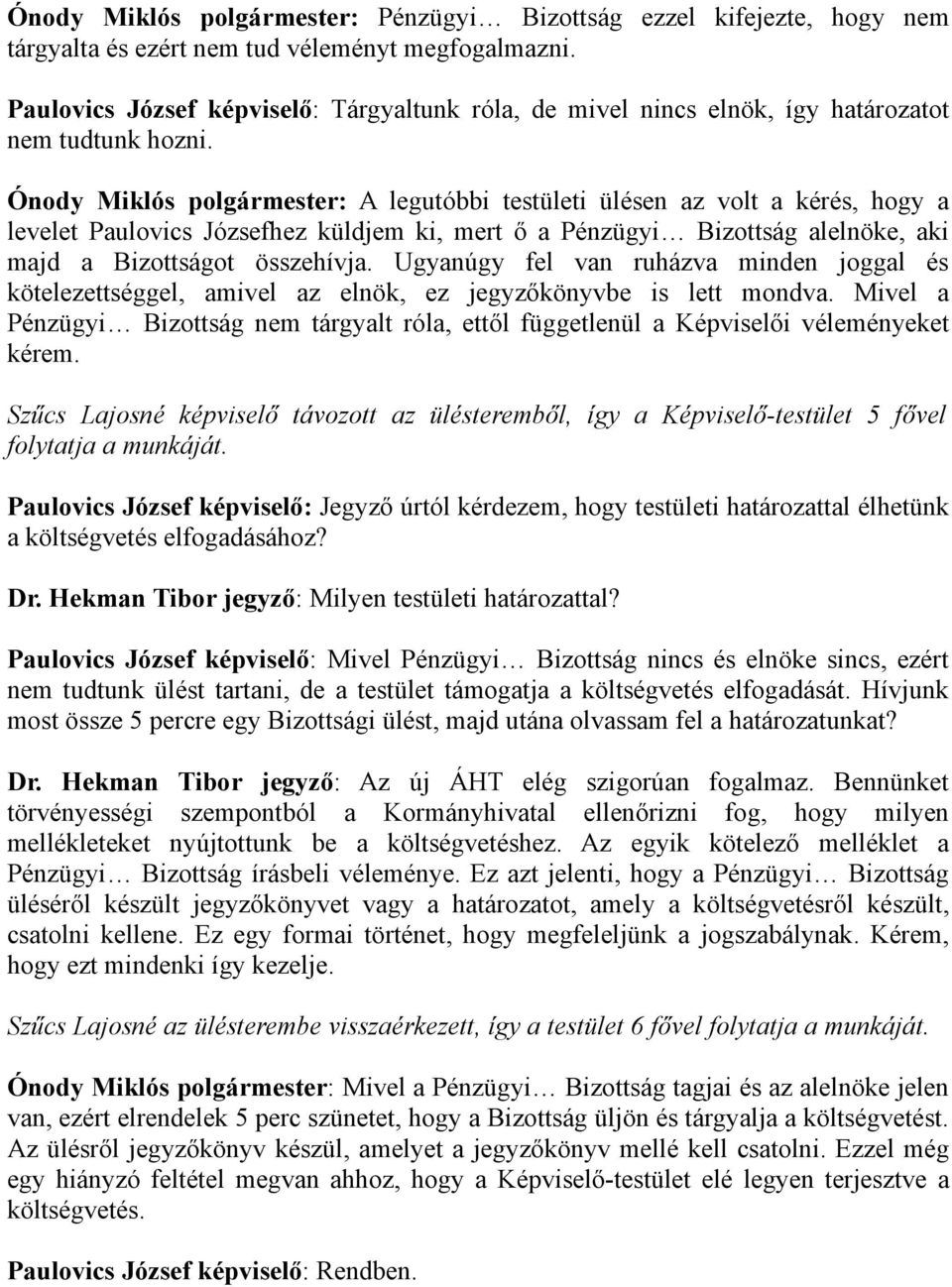 Ónody Miklós polgármester: A legutóbbi testületi ülésen az volt a kérés, hogy a levelet Paulovics Józsefhez küldjem ki, mert ő a Pénzügyi Bizottság alelnöke, aki majd a Bizottságot összehívja.