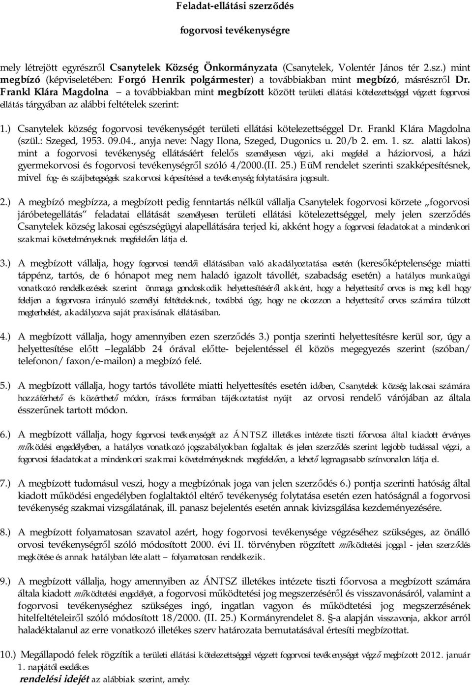 ) Csanytelek község fogorvosi tevékenységét területi ellátási kötelezettséggel Dr. Frankl Klára Magdolna (szül.: Szeged, 1953. 09.04., anyja neve: Nagy Ilona, Szeged, Dugonics u. 20/b 2. em. 1. sz.