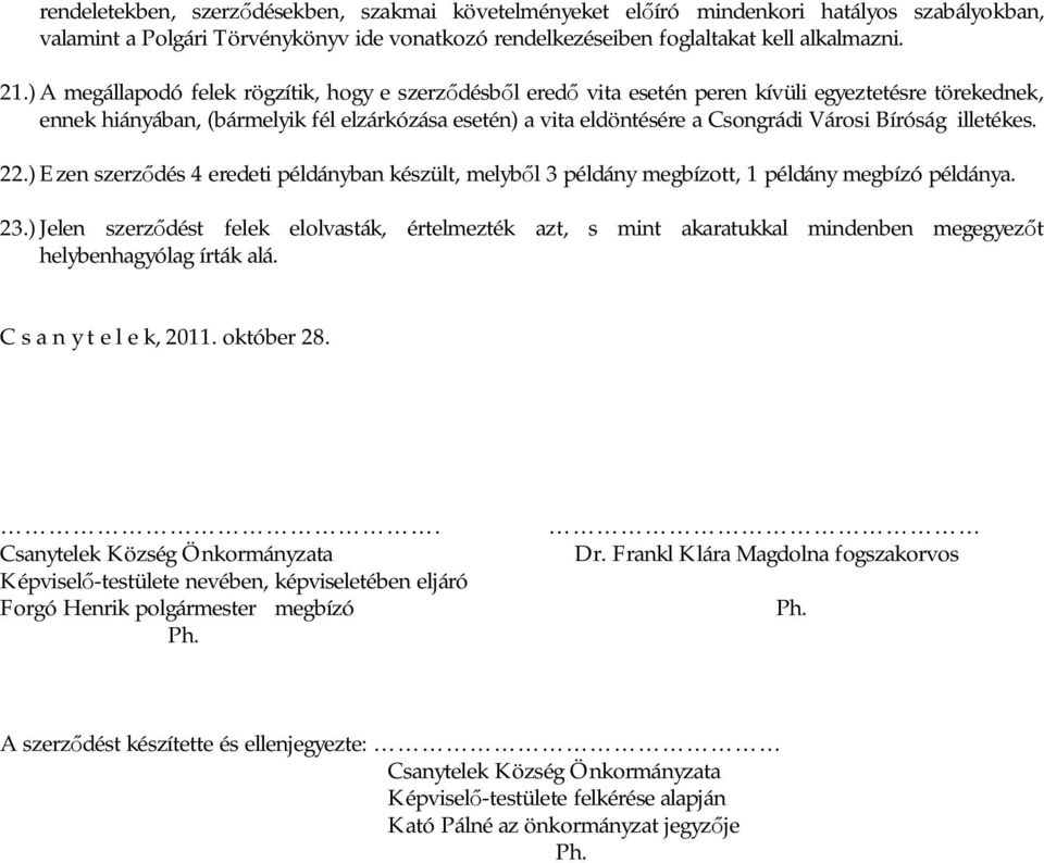 Bíróság illetékes. 22.) Ezen szerz dés 4 eredeti példányban készült, melyb l 3 példány megbízott, 1 példány megbízó példánya. 23.