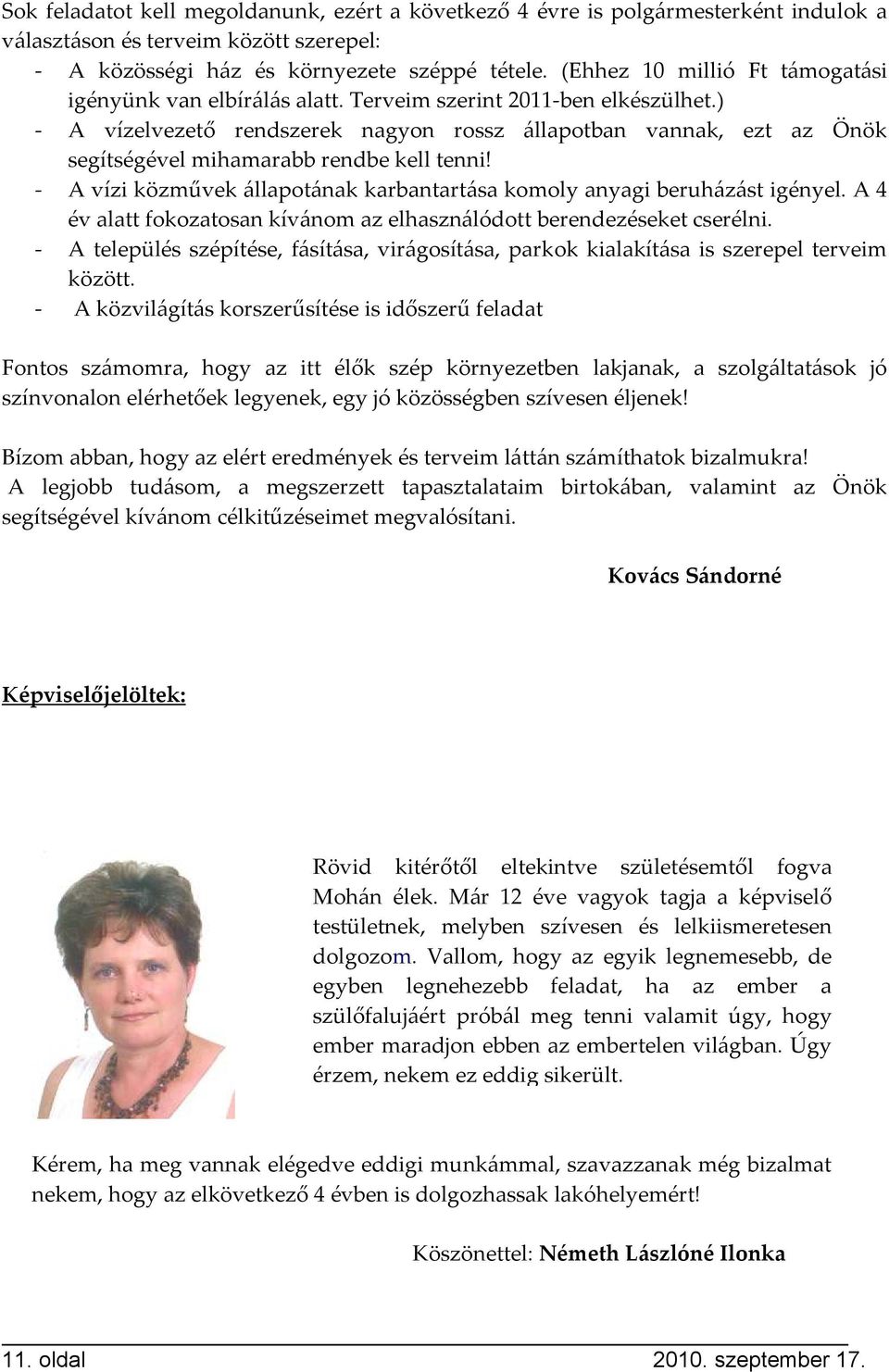 ) - A vízelvezető rendszerek nagyon rossz állapotban vannak, ezt az Önök segítségével mihamarabb rendbe kell tenni! - A vízi közművek állapotának karbantartása komoly anyagi beruházást igényel.