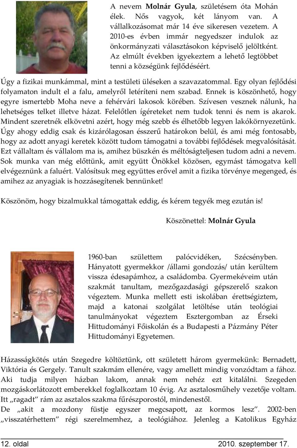 Úgy a fizikai munkámmal, mint a testületi üléseken a szavazatommal. Egy olyan fejlődési folyamaton indult el a falu, amelyről letéríteni nem szabad.