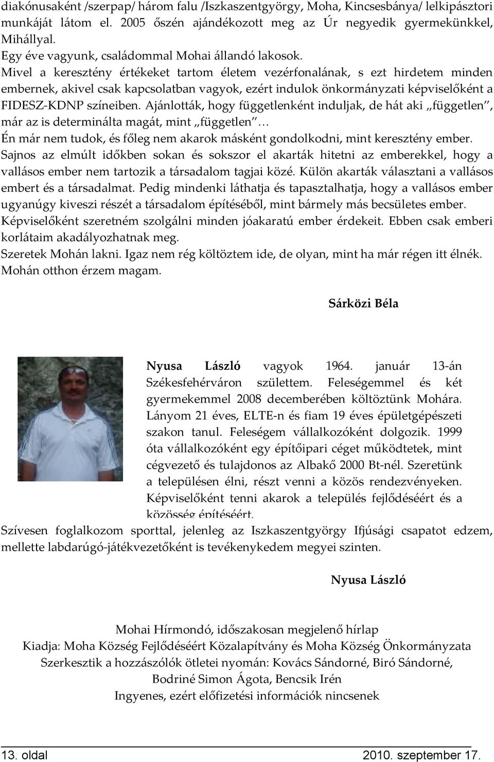 Mivel a keresztény értékeket tartom életem vezérfonalának, s ezt hirdetem minden embernek, akivel csak kapcsolatban vagyok, ezért indulok önkormányzati képviselőként a FIDESZ-KDNP színeiben.