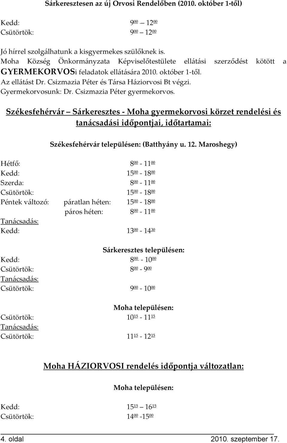 Gyermekorvosunk: Dr. Csizmazia Péter gyermekorvos. Székesfehérvár Sárkeresztes - Moha gyermekorvosi körzet rendelési és tanácsadási időpontjai, időtartamai: Székesfehérvár településen: (Batthyány u.