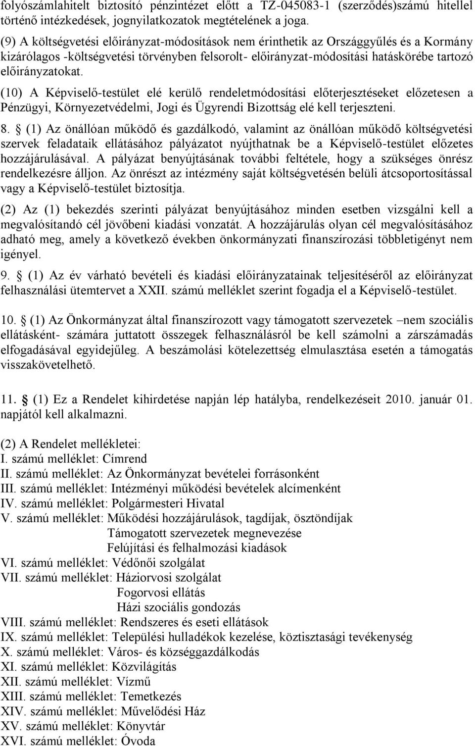 (10) A Képviselő-testület elé kerülő rendeletmódosítási előterjesztéseket előzetesen a Pénzügyi, Környezetvédelmi, Jogi és Ügyrendi Bizottság elé kell terjeszteni. 8.