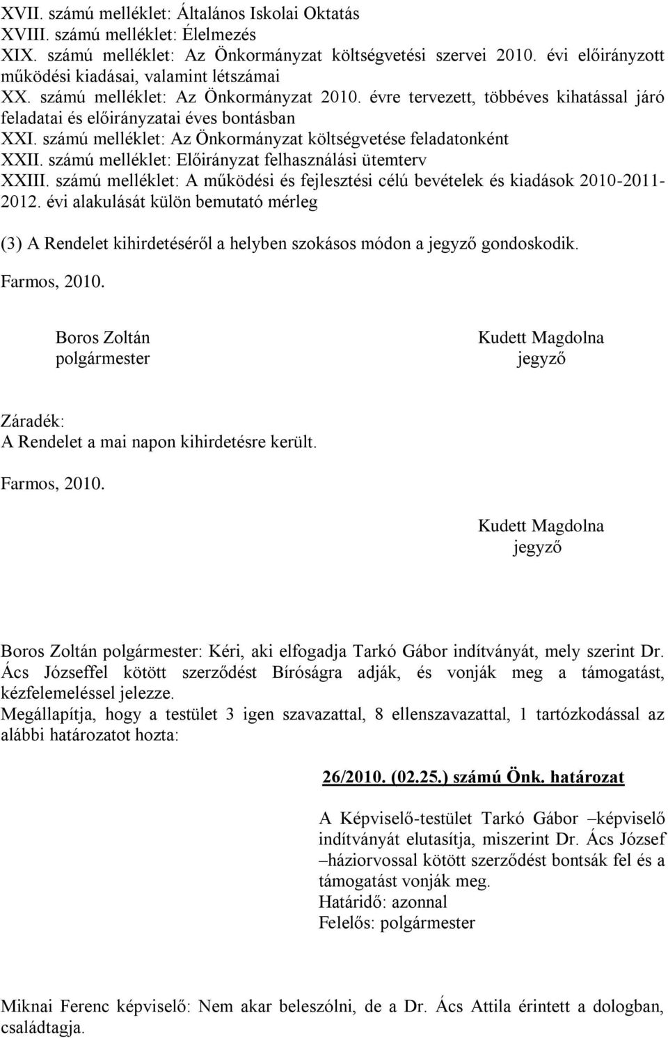 számú melléklet: Az Önkormányzat költségvetése feladatonként XXII. számú melléklet: Előirányzat felhasználási ütemterv XXIII.