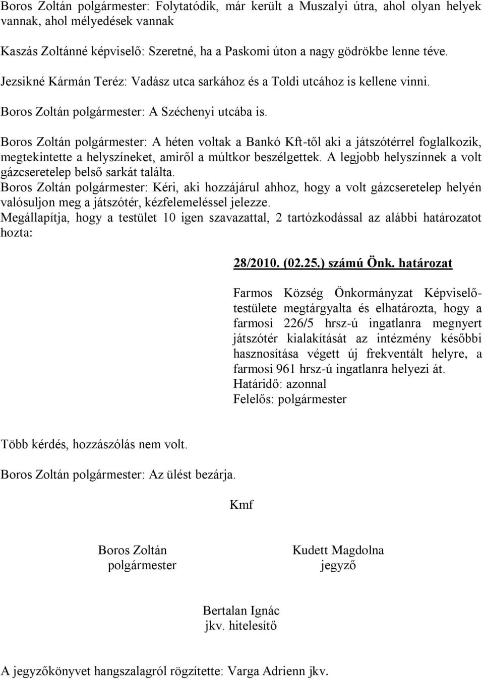 Boros Zoltán polgármester: A héten voltak a Bankó Kft-től aki a játszótérrel foglalkozik, megtekintette a helyszíneket, amiről a múltkor beszélgettek.