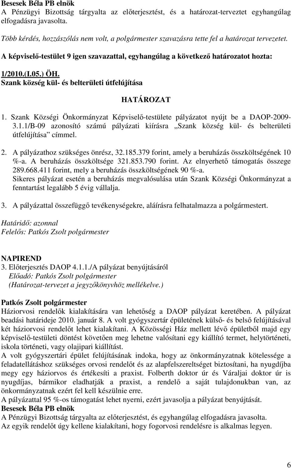 Szank község kül- és belterületi útfelújítása HATÁROZAT 1. Szank Községi Önkormányzat Képviselı-testülete pályázatot nyújt be a DAOP-2009-3.1.1/B-09 azonosító számú pályázati kiírásra Szank község kül- és belterületi útfelújítása címmel.