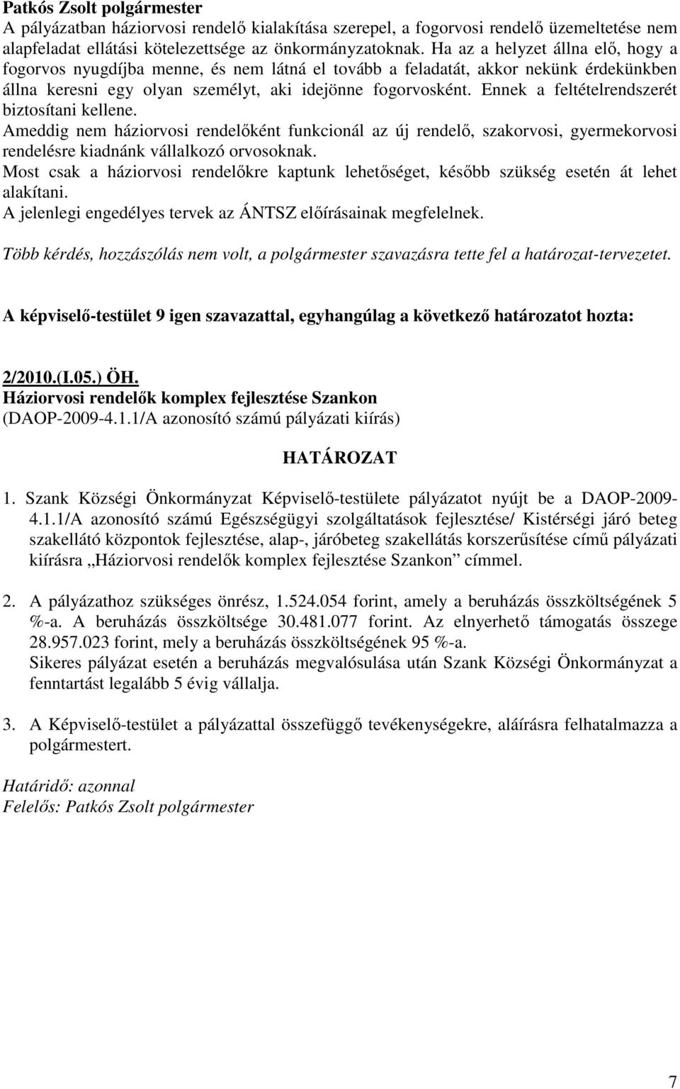 Ennek a feltételrendszerét biztosítani kellene. Ameddig nem háziorvosi rendelıként funkcionál az új rendelı, szakorvosi, gyermekorvosi rendelésre kiadnánk vállalkozó orvosoknak.