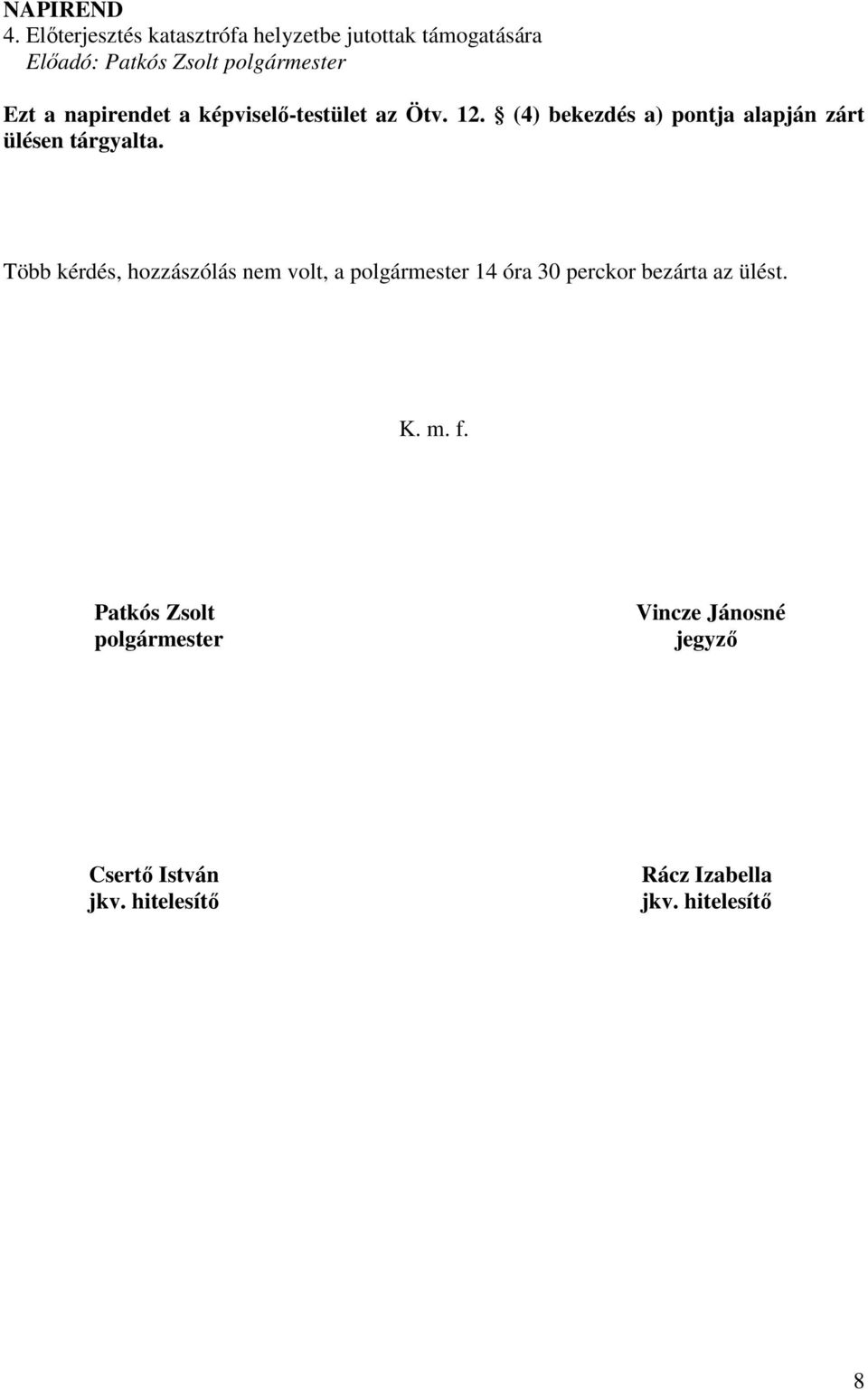 képviselı-testület az Ötv. 12. (4) bekezdés a) pontja alapján zárt ülésen tárgyalta.