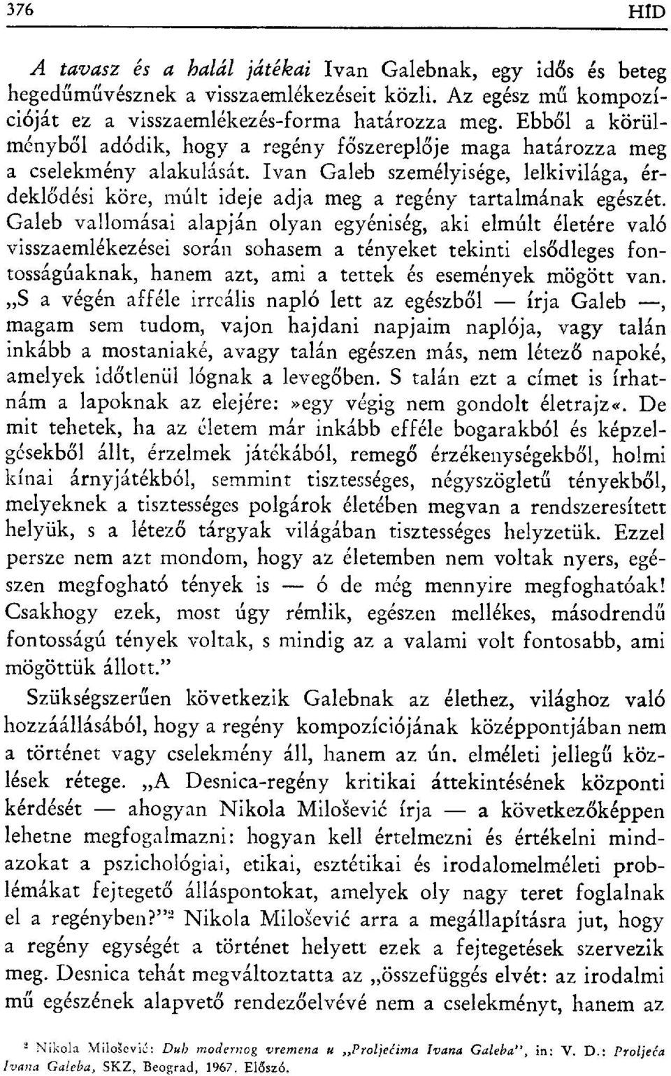 Ivan Galeb személyisége, lelkivilága, érdeklődési köre, múlt ideje adja meg a regény tartalmának egészét.